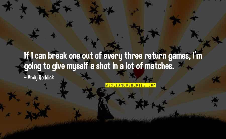 Give In Return Quotes By Andy Roddick: If I can break one out of every