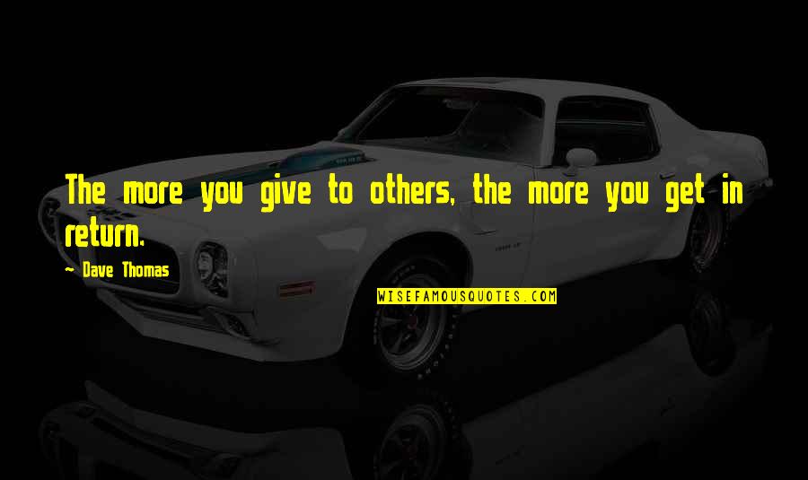 Give In Return Quotes By Dave Thomas: The more you give to others, the more