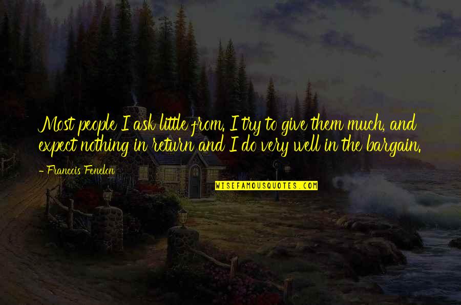 Give In Return Quotes By Francois Fenelon: Most people I ask little from. I try