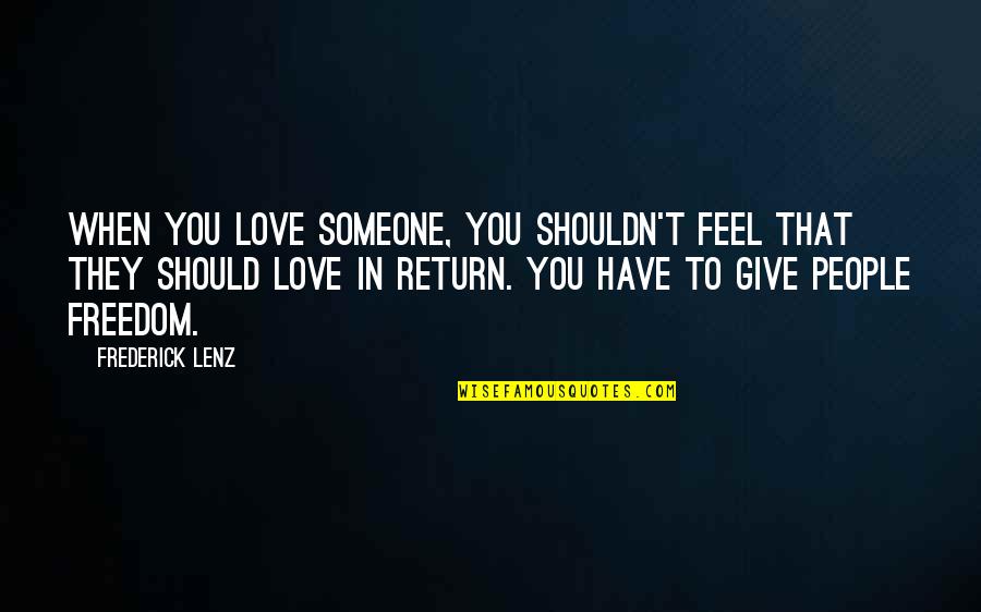 Give In Return Quotes By Frederick Lenz: When you love someone, you shouldn't feel that