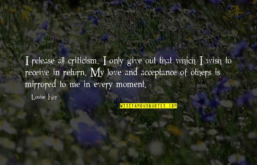 Give In Return Quotes By Louise Hay: I release all criticism. I only give out