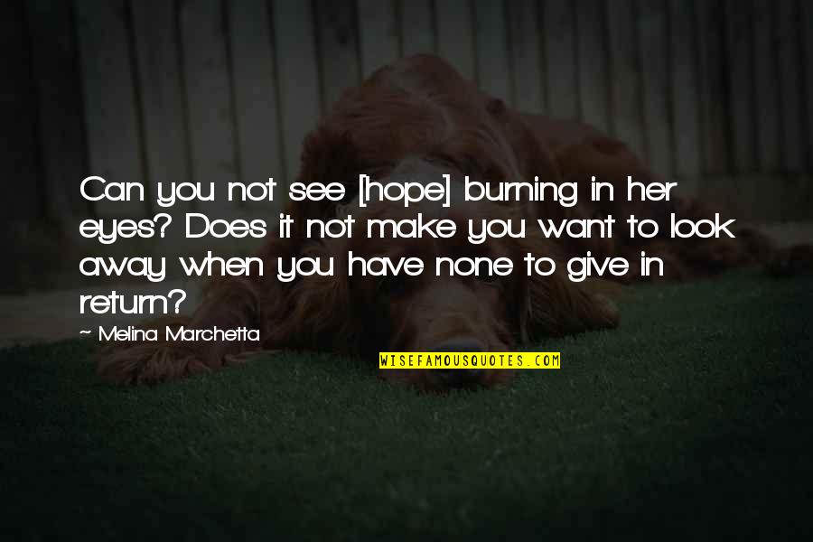Give In Return Quotes By Melina Marchetta: Can you not see [hope] burning in her