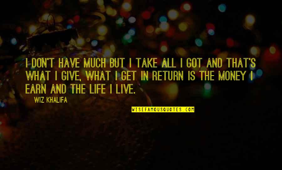 Give In Return Quotes By Wiz Khalifa: I don't have much but I take all