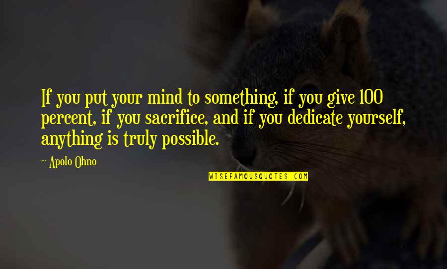 Give It 100 Percent Quotes By Apolo Ohno: If you put your mind to something, if
