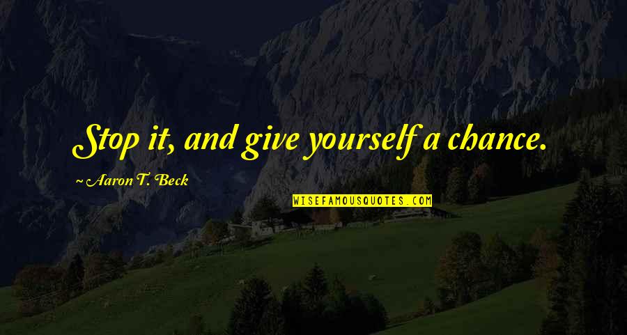 Give It A Chance Quotes By Aaron T. Beck: Stop it, and give yourself a chance.