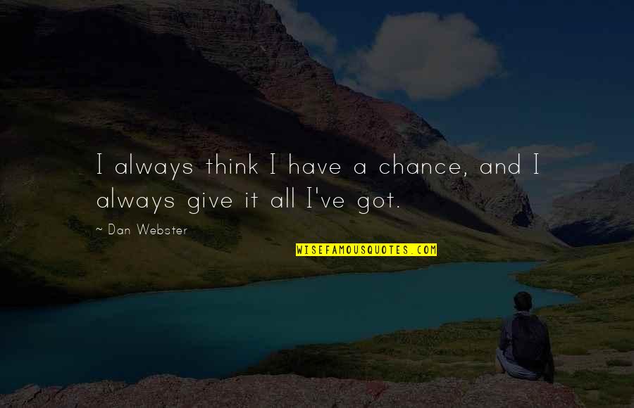 Give It A Chance Quotes By Dan Webster: I always think I have a chance, and