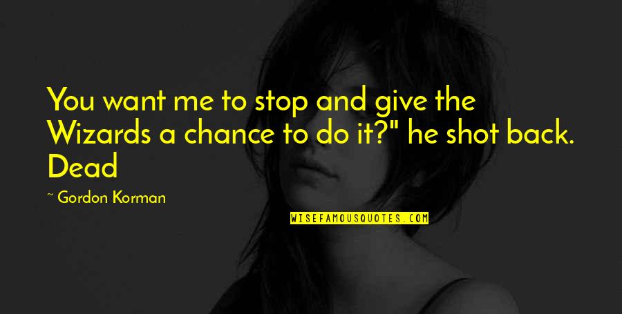Give It A Chance Quotes By Gordon Korman: You want me to stop and give the