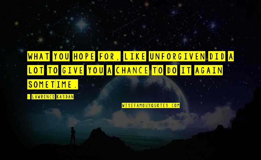 Give It A Chance Quotes By Lawrence Kasdan: What you hope for, like Unforgiven did a