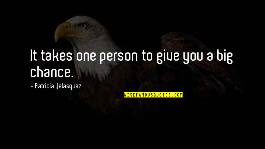 Give It A Chance Quotes By Patricia Velasquez: It takes one person to give you a