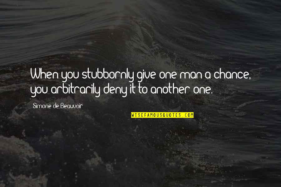 Give It A Chance Quotes By Simone De Beauvoir: When you stubbornly give one man a chance,