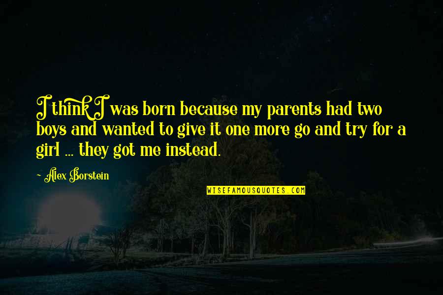 Give It A Try Quotes By Alex Borstein: I think I was born because my parents