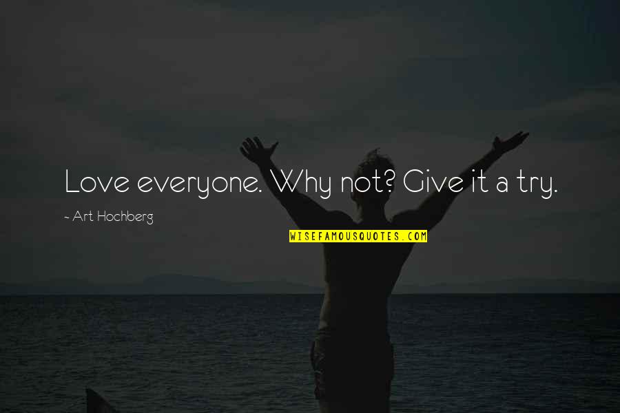 Give It A Try Quotes By Art Hochberg: Love everyone. Why not? Give it a try.