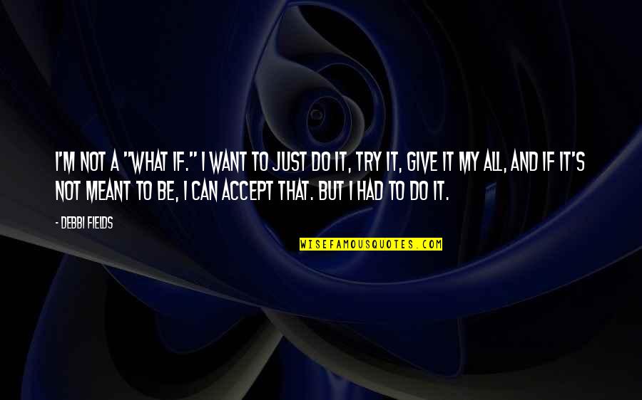 Give It A Try Quotes By Debbi Fields: I'm not a "what if." I want to