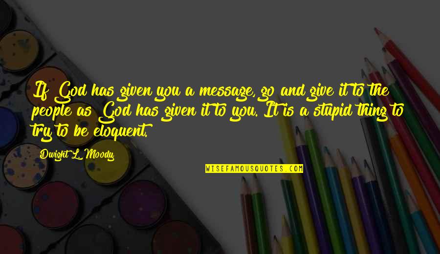 Give It A Try Quotes By Dwight L. Moody: If God has given you a message, go