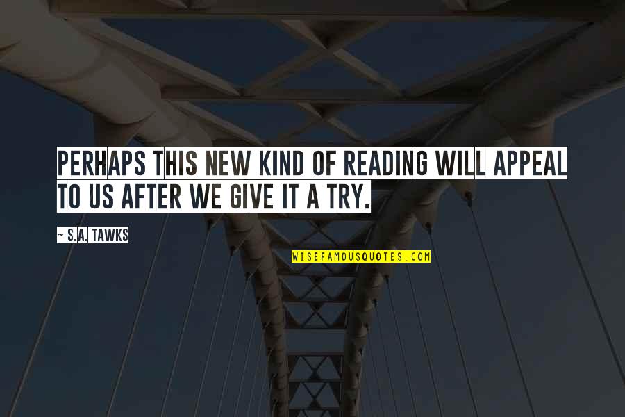 Give It A Try Quotes By S.A. Tawks: Perhaps this new kind of reading will appeal