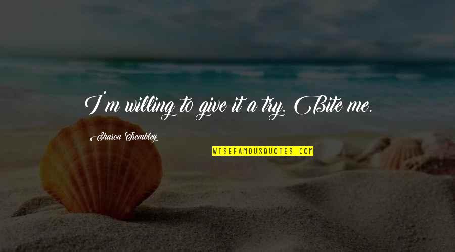 Give It A Try Quotes By Sharon Trembley: I'm willing to give it a try. Bite