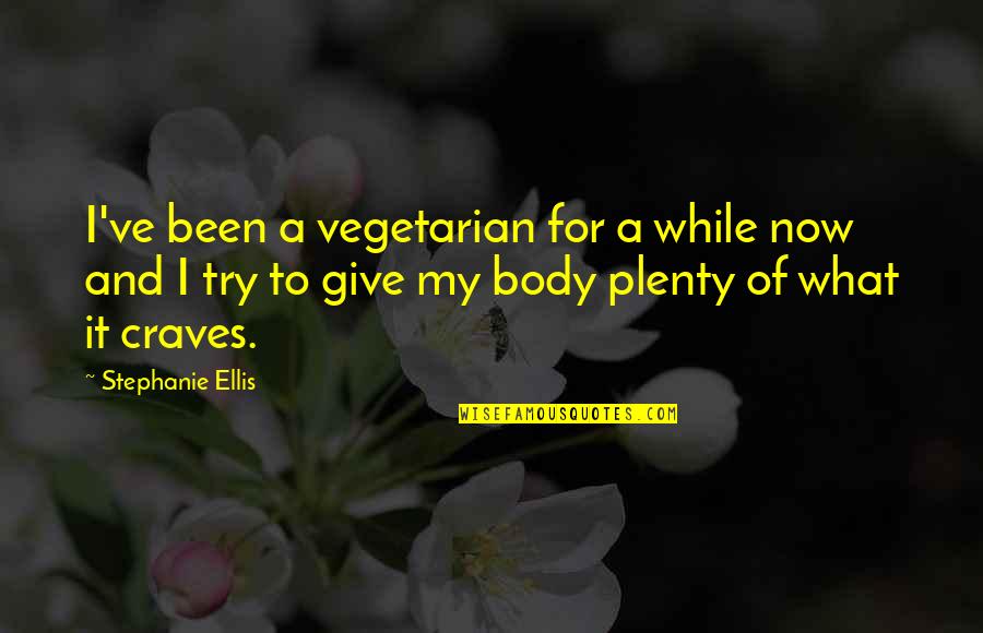 Give It A Try Quotes By Stephanie Ellis: I've been a vegetarian for a while now