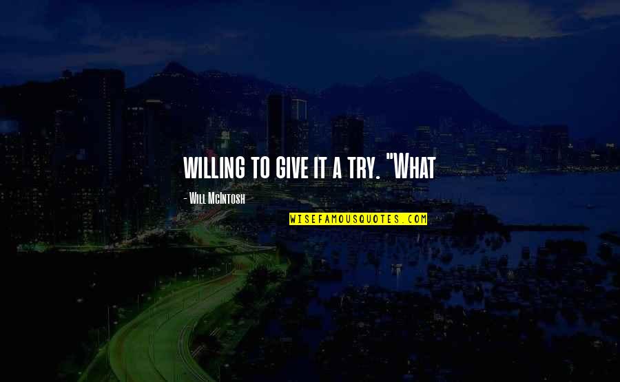 Give It A Try Quotes By Will McIntosh: willing to give it a try. "What