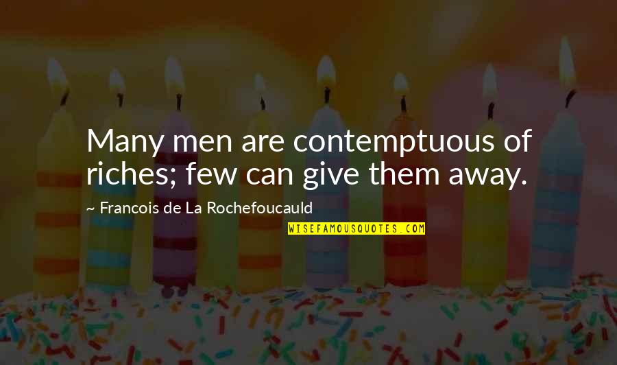 Give It All Away Quotes By Francois De La Rochefoucauld: Many men are contemptuous of riches; few can