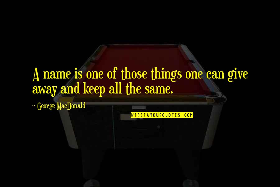 Give It All Away Quotes By George MacDonald: A name is one of those things one