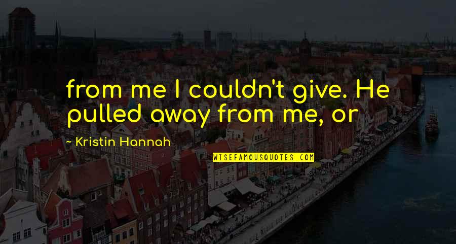 Give It All Away Quotes By Kristin Hannah: from me I couldn't give. He pulled away