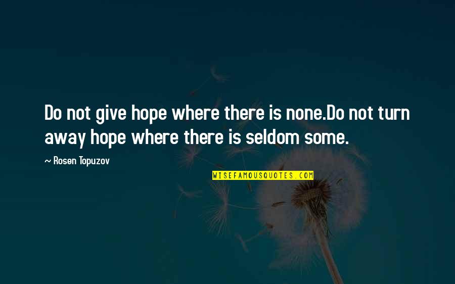 Give It All Away Quotes By Rosen Topuzov: Do not give hope where there is none.Do