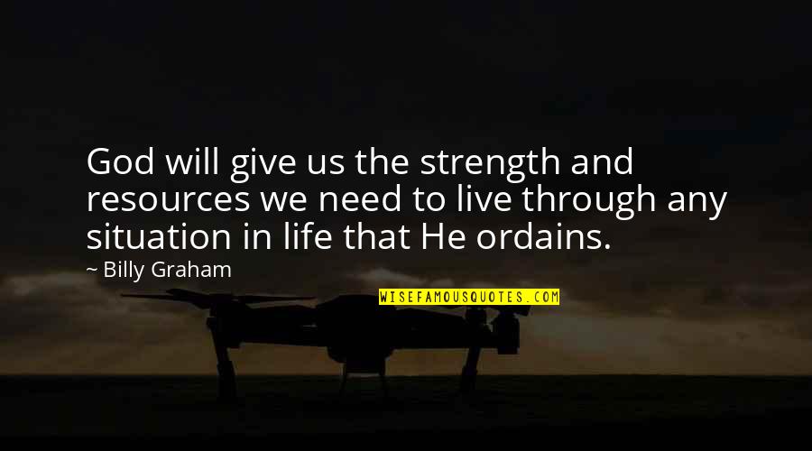 Give It All To God Quotes By Billy Graham: God will give us the strength and resources