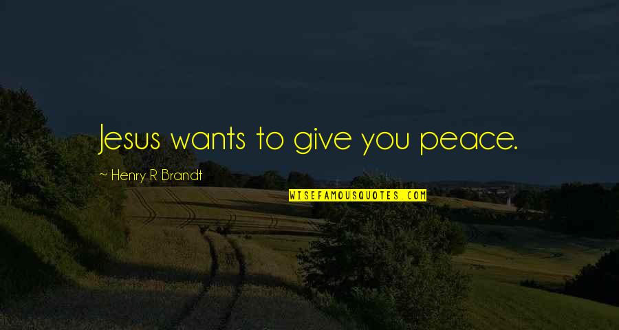 Give It All To Jesus Quotes By Henry R Brandt: Jesus wants to give you peace.