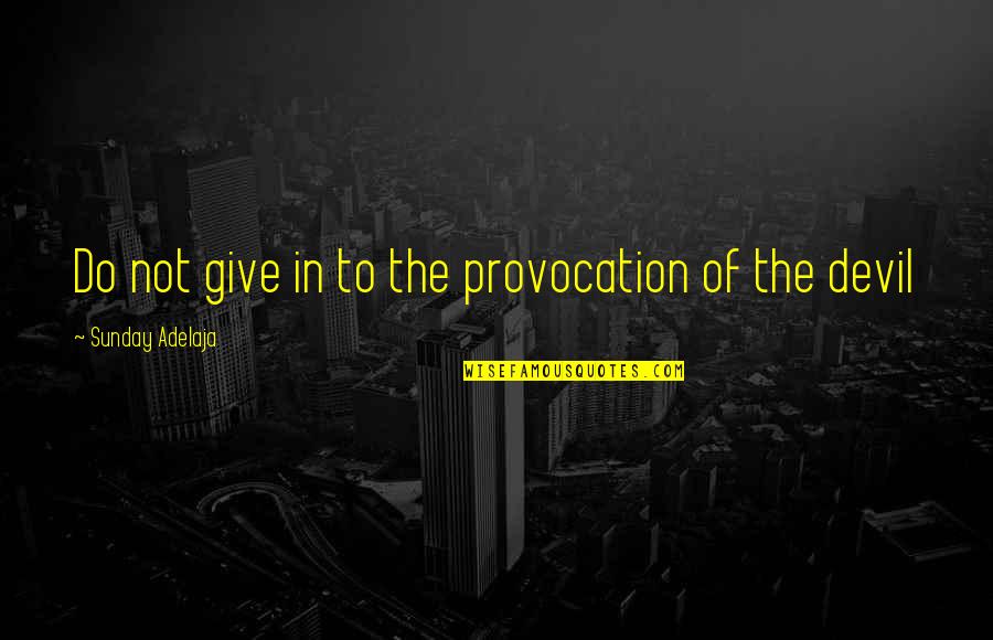Give It All To Jesus Quotes By Sunday Adelaja: Do not give in to the provocation of