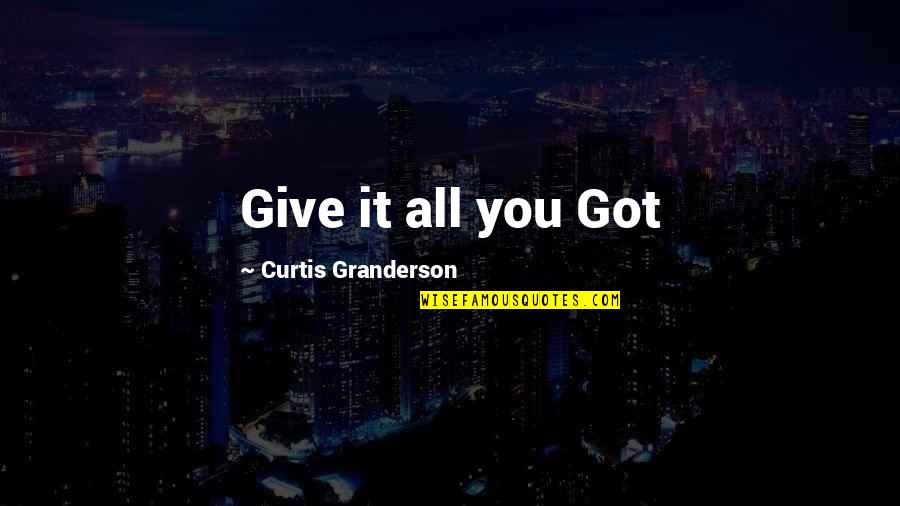 Give It All You Got Quotes By Curtis Granderson: Give it all you Got