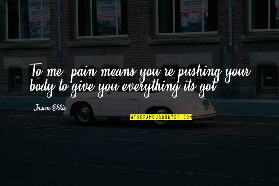 Give It All You Got Quotes By Jason Ellis: To me, pain means you're pushing your body