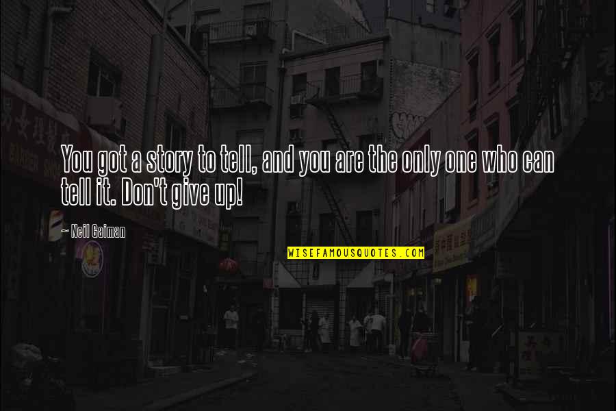 Give It All You Got Quotes By Neil Gaiman: You got a story to tell, and you