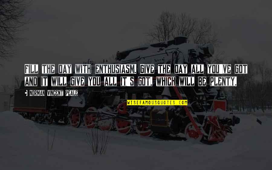 Give It All You Got Quotes By Norman Vincent Peale: Fill the day with enthusiasm. Give the day