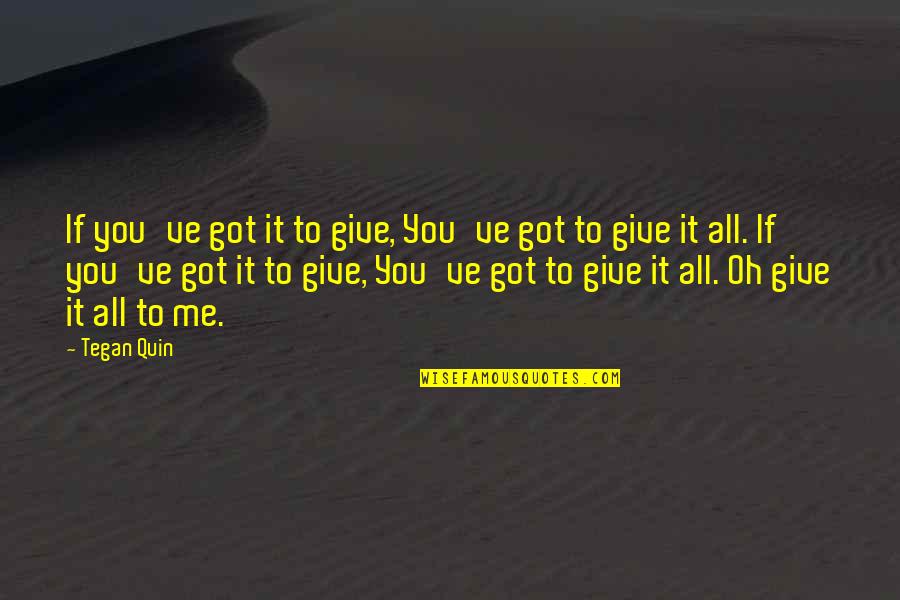 Give It All You Got Quotes By Tegan Quin: If you've got it to give, You've got