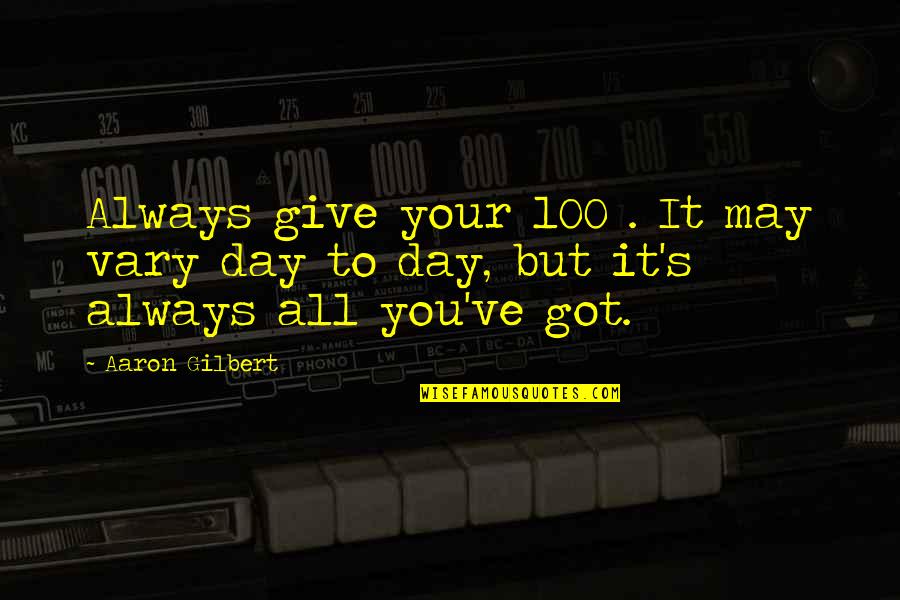 Give It All You've Got Quotes By Aaron Gilbert: Always give your 100%. It may vary day