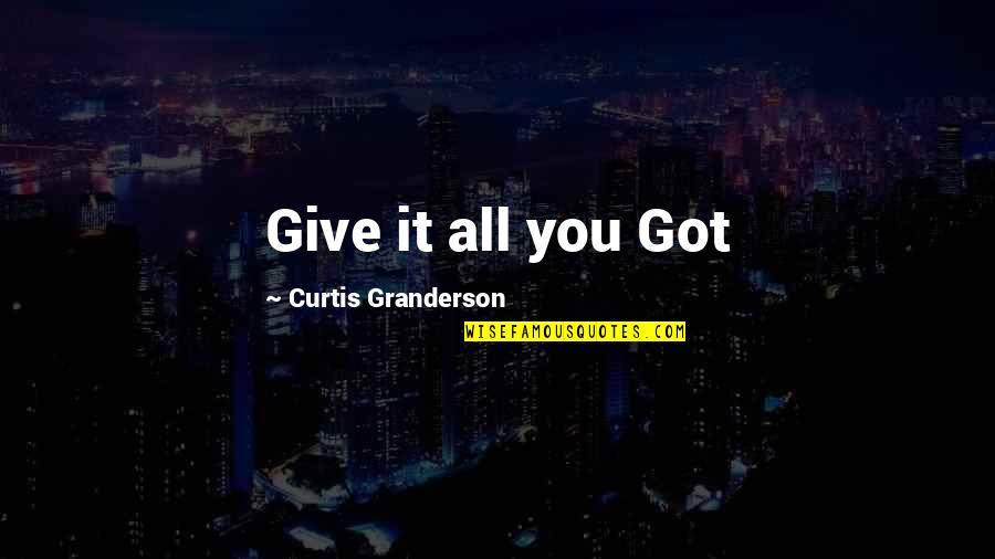Give It All You've Got Quotes By Curtis Granderson: Give it all you Got