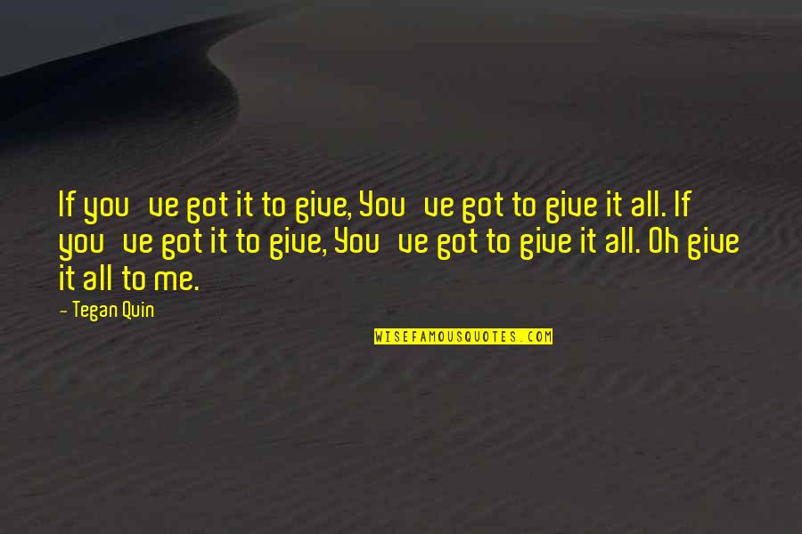 Give It All You've Got Quotes By Tegan Quin: If you've got it to give, You've got