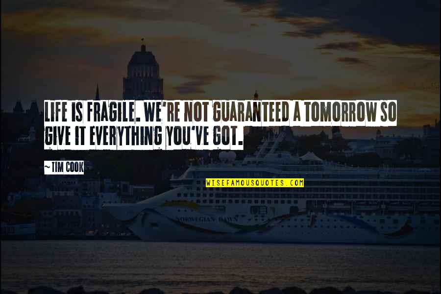 Give It All You've Got Quotes By Tim Cook: Life is fragile. We're not guaranteed a tomorrow