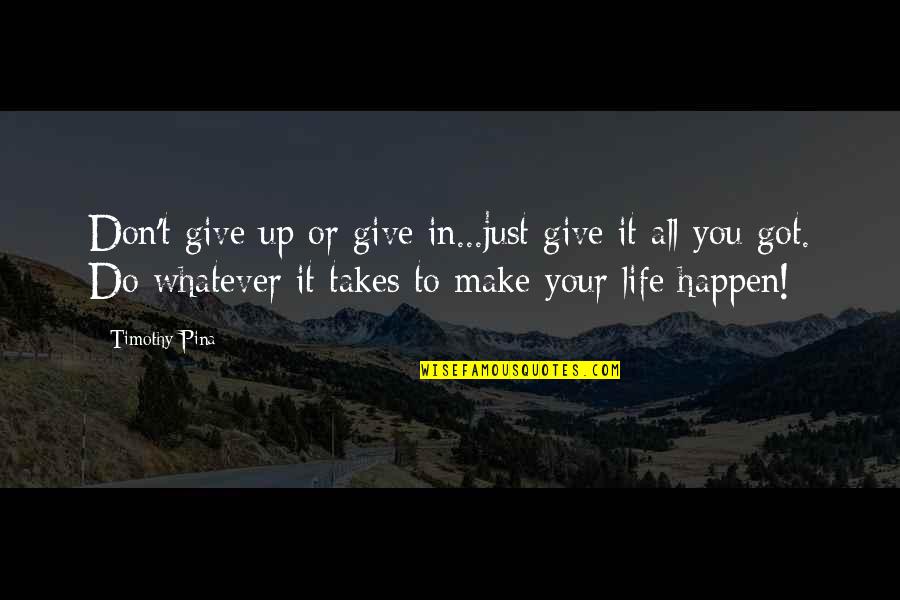 Give It All You've Got Quotes By Timothy Pina: Don't give up or give in...just give it