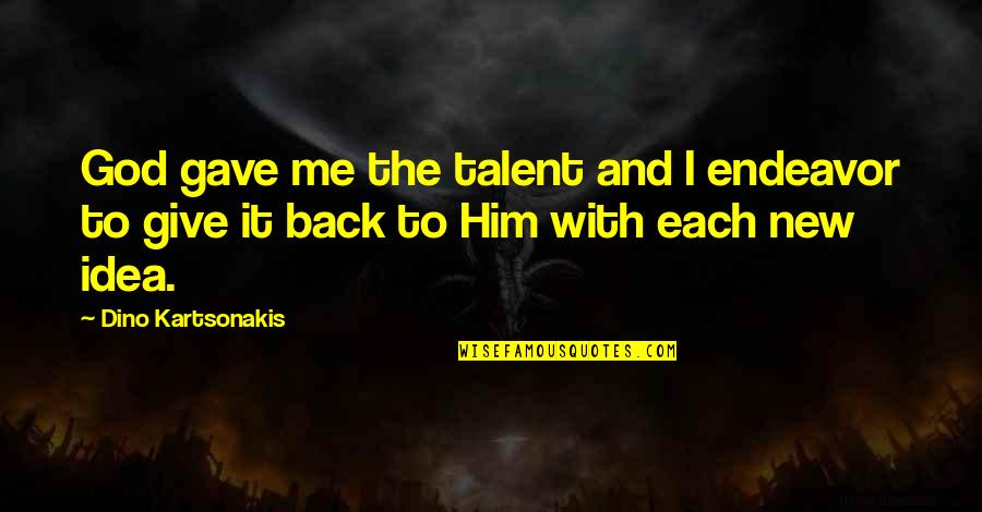 Give It Back Quotes By Dino Kartsonakis: God gave me the talent and I endeavor