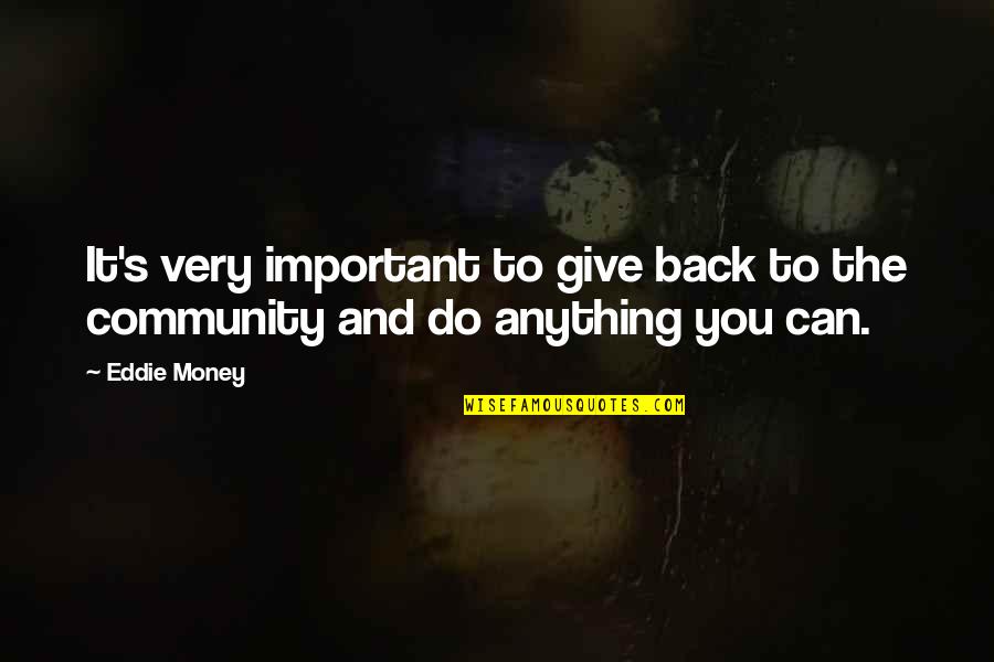 Give It Back Quotes By Eddie Money: It's very important to give back to the