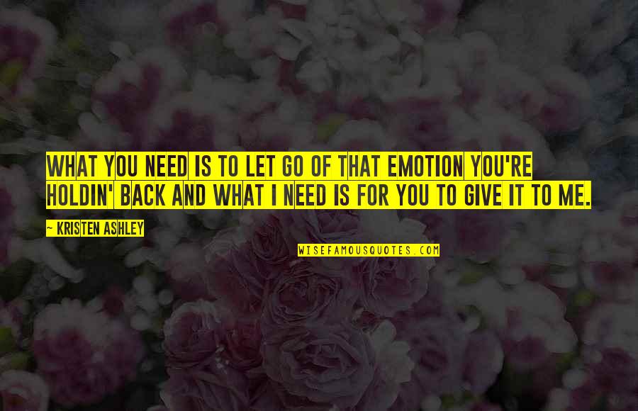 Give It Back Quotes By Kristen Ashley: What you need is to let go of