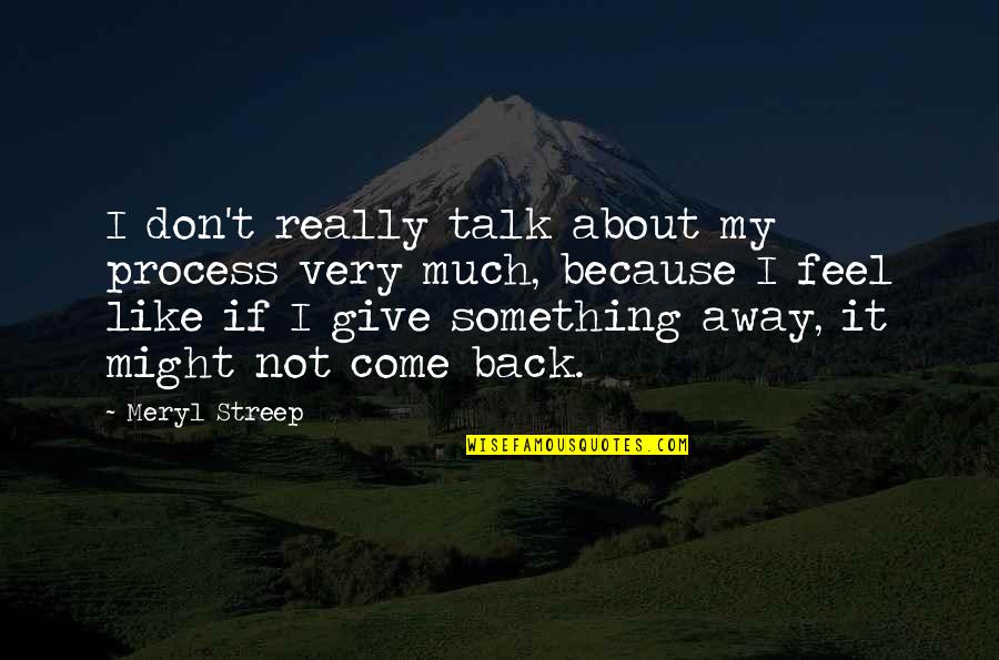 Give It Back Quotes By Meryl Streep: I don't really talk about my process very