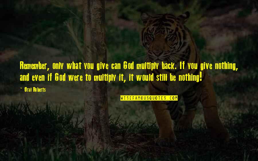 Give It Back Quotes By Oral Roberts: Remember, only what you give can God multiply
