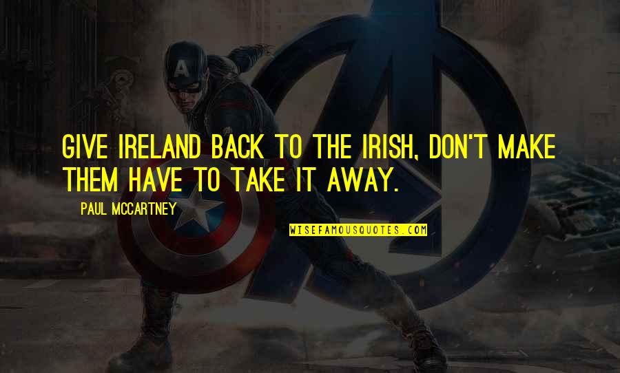 Give It Back Quotes By Paul McCartney: Give Ireland back to the Irish, don't make