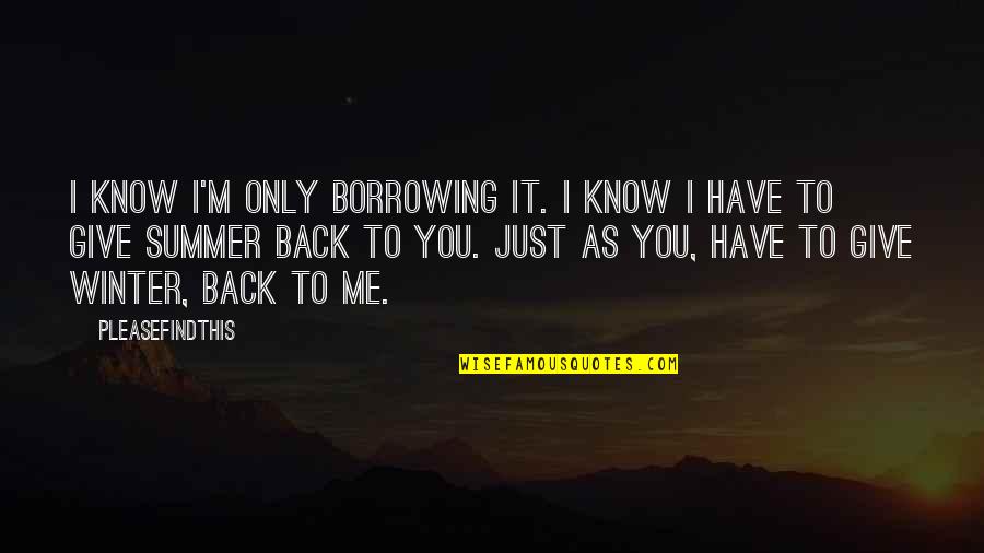 Give It Back Quotes By Pleasefindthis: I know I'm only borrowing it. I know