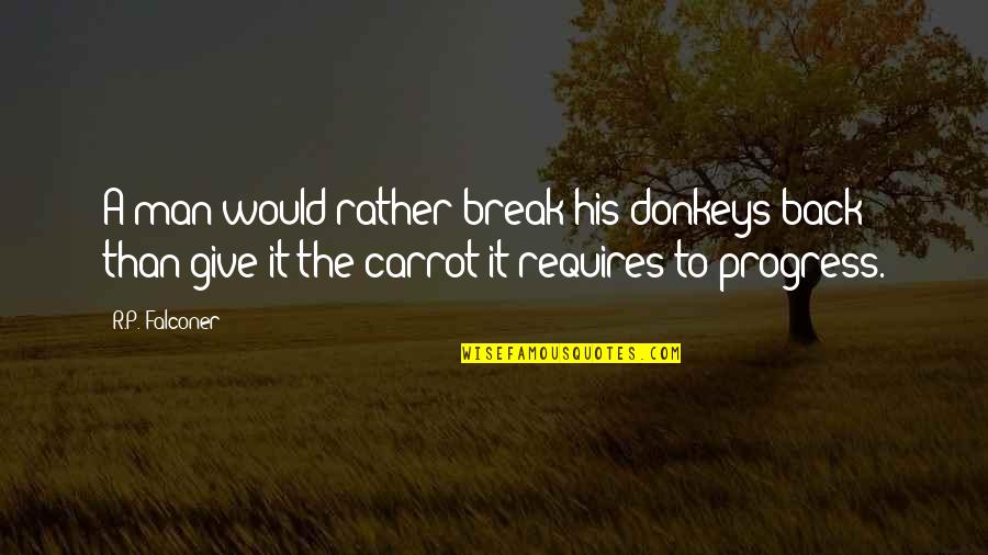 Give It Back Quotes By R.P. Falconer: A man would rather break his donkeys back