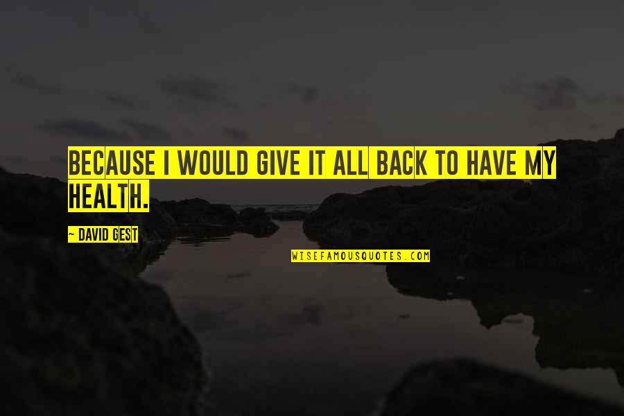 Give It My All Quotes By David Gest: Because I would give it all back to