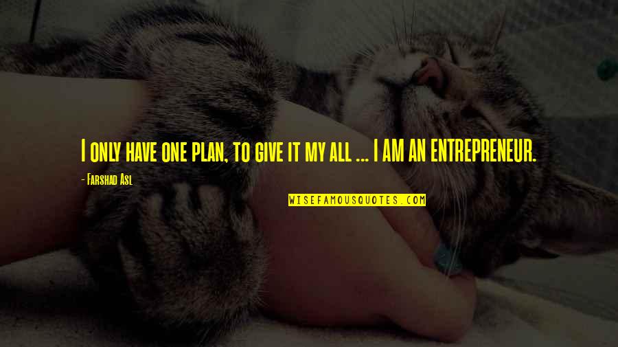 Give It My All Quotes By Farshad Asl: I only have one plan, to give it