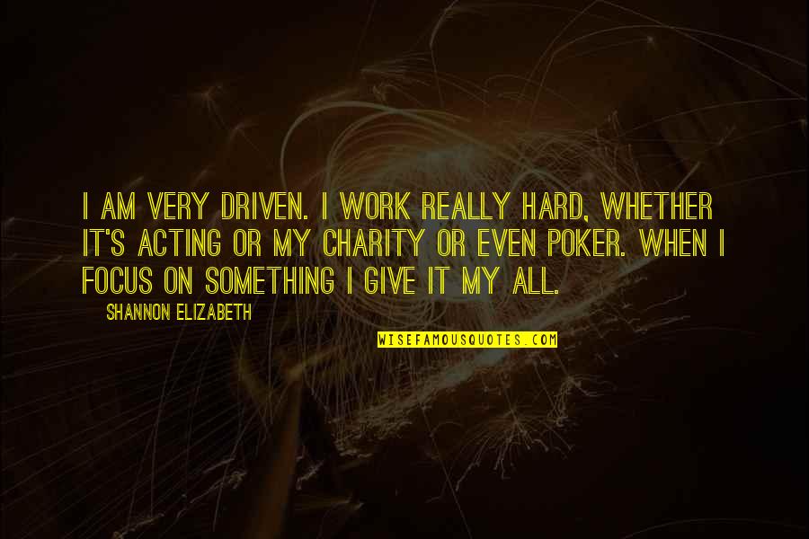 Give It My All Quotes By Shannon Elizabeth: I am very driven. I work really hard,